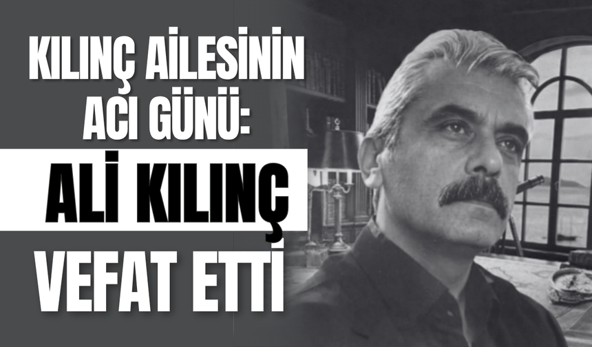 Kılınç Ailesinin Acı Günü: Ali Kılınç Vefat Etti