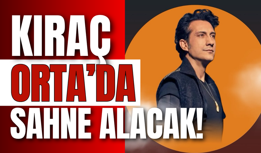 Kıraç Orta’da Sahne Alacak!
