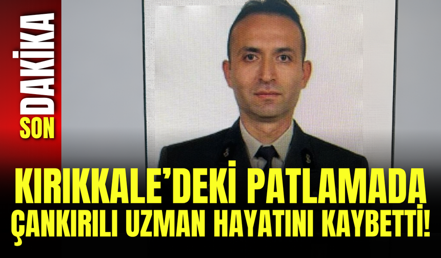 Kırıkkale’deki Patlamada Çankırılı Uzman Hayatını Kaybetti!