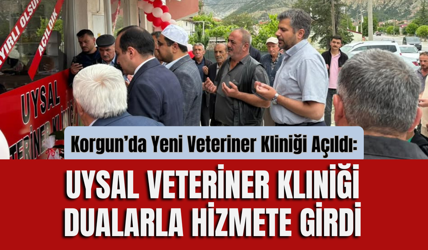 Korgun’da Yeni Veteriner Kliniği Açıldı Uysal Veteriner Kliniği Dualarla Hizmete Girdi