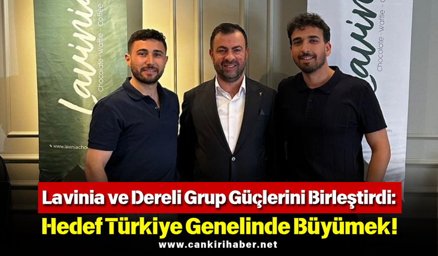 Lavinia ve Dereli Grup Güçlerini Birleştirdi: Hedef Türkiye Genelinde Büyümek!