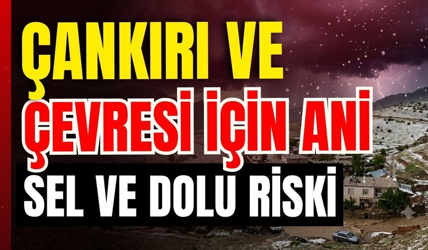 Meteoroloji’den Kritik Uyarı: Çankırı ve Çevresi İçin Ani Sel ve Dolu Riski