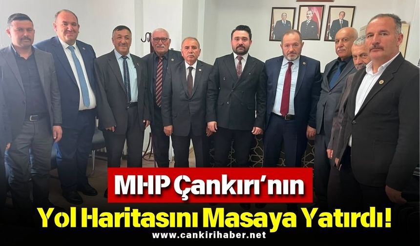 MHP Çankırı’nın Yol Haritasını Masaya Yatırdı!