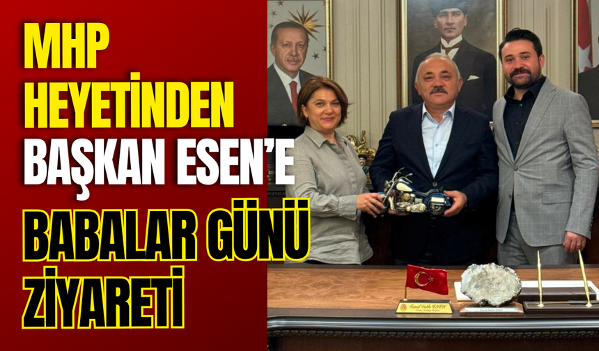 MHP Heyetinden Başkan Esen’e Babalar Günü Ziyareti