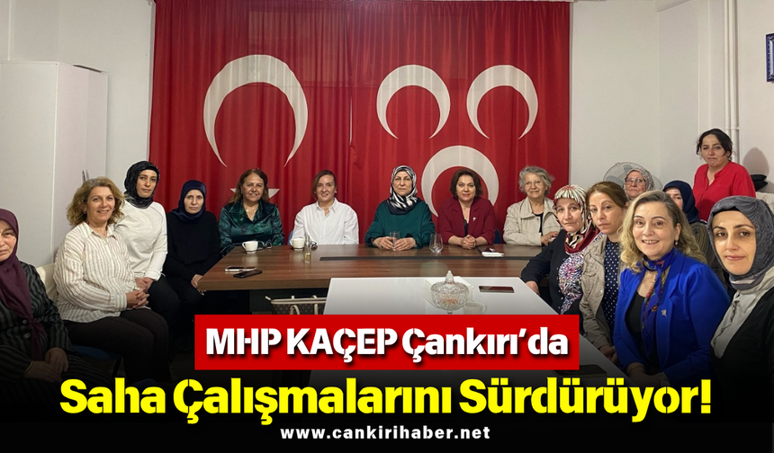 MHP KAÇEP Çankırı’da Saha Çalışmalarını Sürdürüyor!