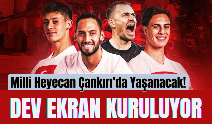 Milli Heyecan Çankırı’da Yaşanacak! Dev Ekran Kuruluyor