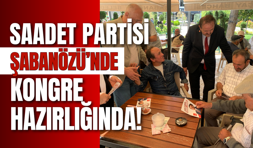 Saadet Partisi Şabanözü’nde Kongre Hazırlığında!