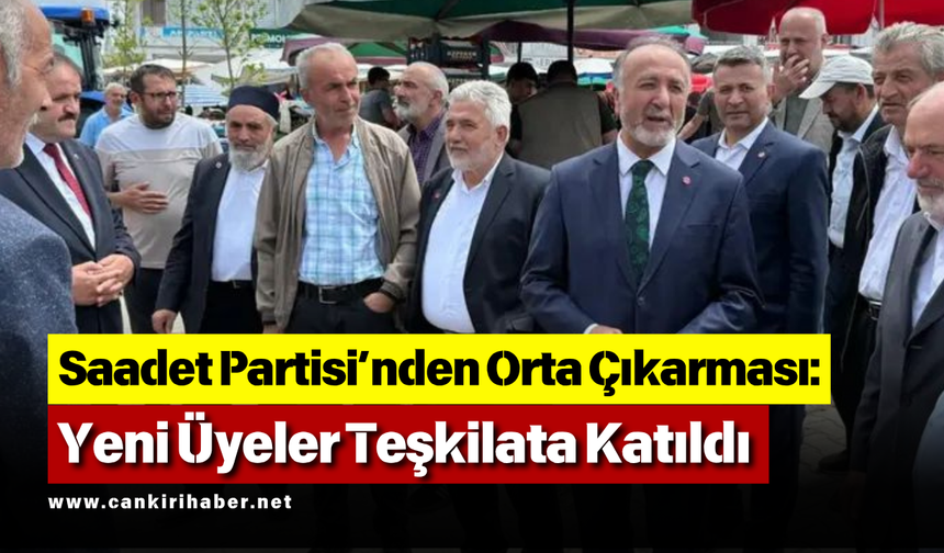 Saadet Partisi’nden Orta Çıkarması: Yeni Üyeler Teşkilata Katıldı