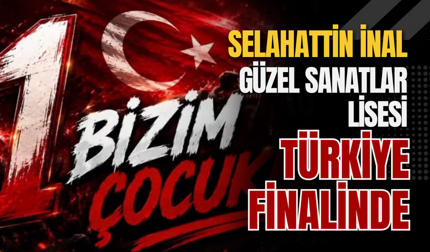 Selahattin İnal Güzel Sanatlar Lisesi Türkiye Finalinde