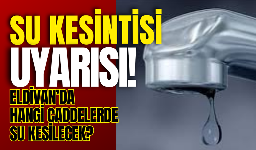 Su Kesintisi Uyarısı! Eldivan’da Hangi Caddelerde Su Kesilecek?