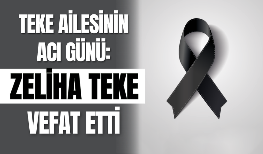 Teke Ailesinin Acı Günü: Zeliha Teke Vefat Etti