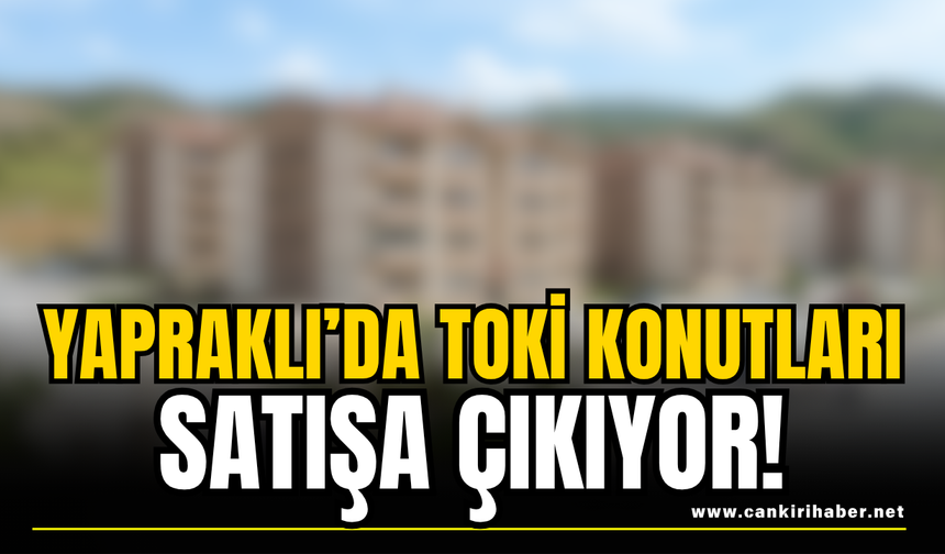 Yapraklı’da TOKİ Konutları Satışa Çıkıyor!