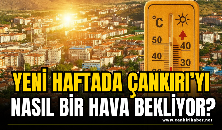 Yeni Haftada Çankırı’yı Nasıl Bir Hava Bekliyor?