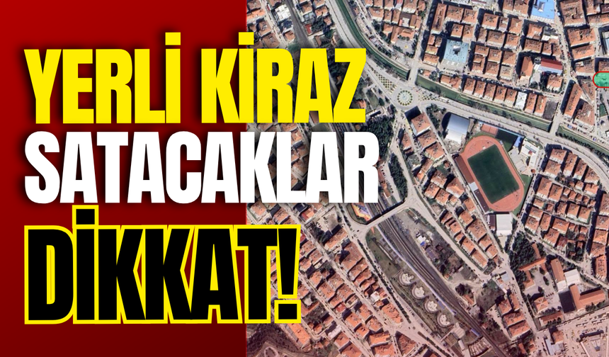 Yerli Kiraz Satacaklar Dikkat!