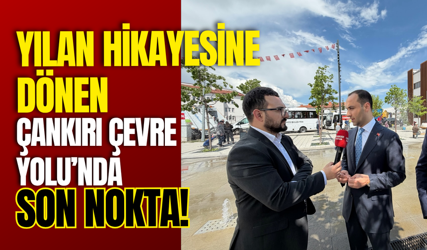 Yılan Hikayesine Dönen Çankırı Çevre Yolu’nda Son Nokta!