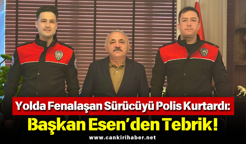 Yolda Fenalaşan Sürücüyü Polis Kurtardı: Başkan Esen’den Tebrik!
