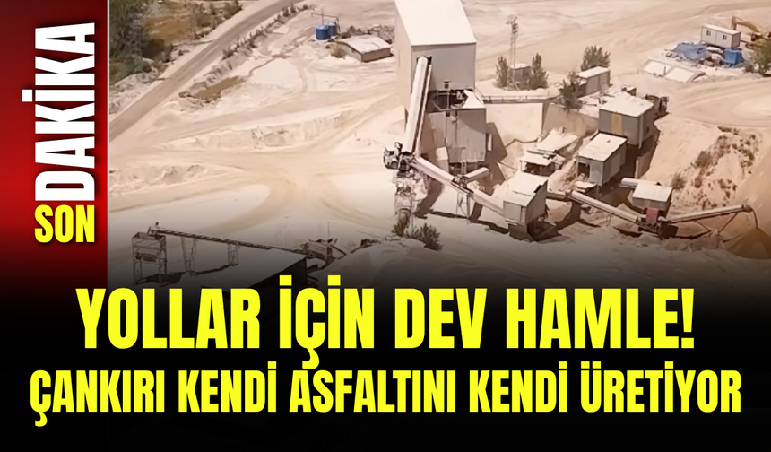 Yollar İçin Dev Hamle! Çankırı Kendi Asfaltını Kendi Üretiyor