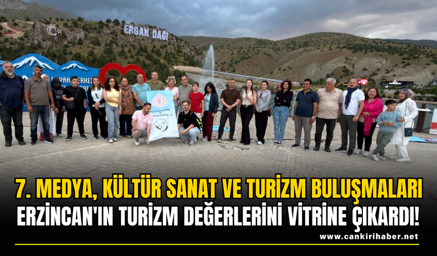 7. Medya, Kültür Sanat ve Turizm Buluşmaları Erzincan'ın turizm değerlerini vitrine çıkardı!