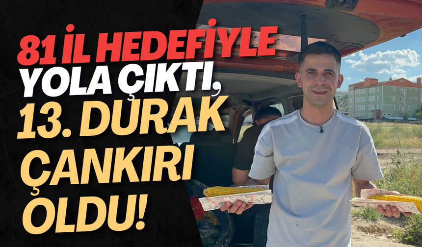 81 İl Hedefiyle Yola Çıktı, 13. Durak Çankırı Oldu!