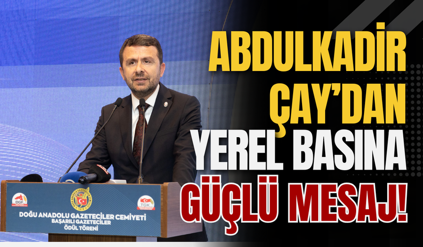 Abdulkadir Çay’dan Yerel Basına Güçlü Mesaj!