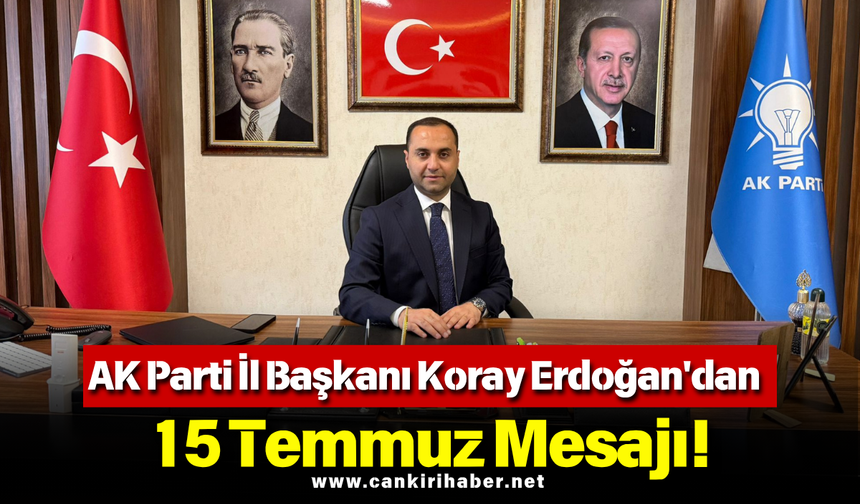AK Parti İl Başkanı Koray Erdoğan'dan 15 Temmuz Mesajı!