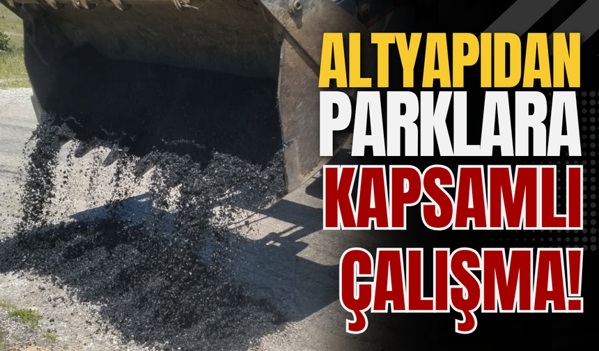 Altyapıdan Parklara Kapsamlı Çalışma!