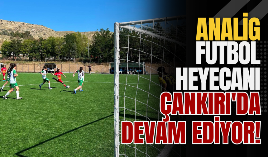 ANALİG Futbol Heyecanı Çankırı'da Devam Ediyor!
