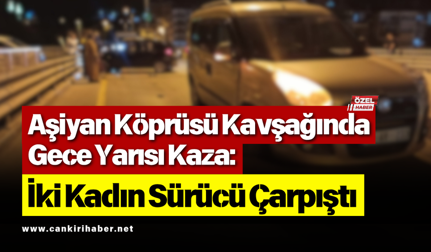 Aşiyan Köprüsü Kavşağında Gece Yarısı Kaza: İki Kadın Sürücü Çarpıştı