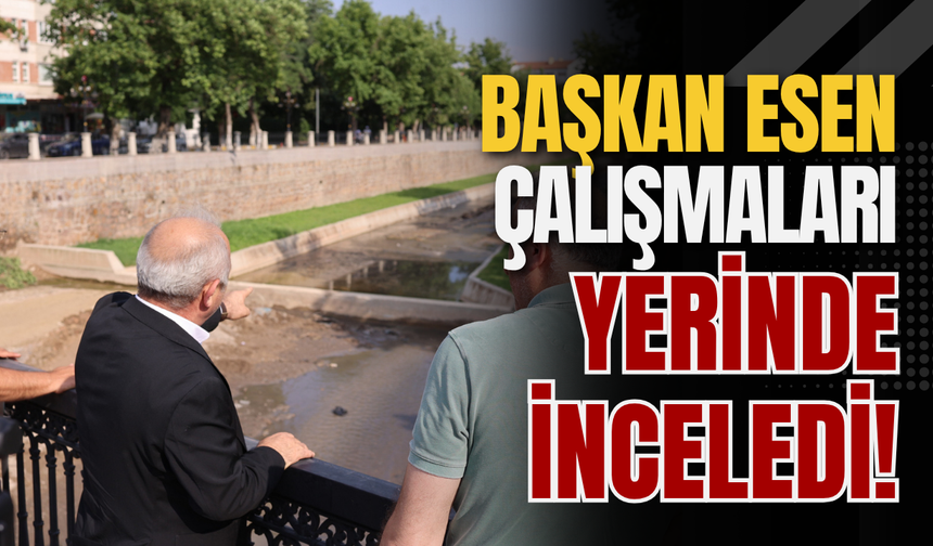 Başkan Esen Çalışmaları Yerinde İnceledi!