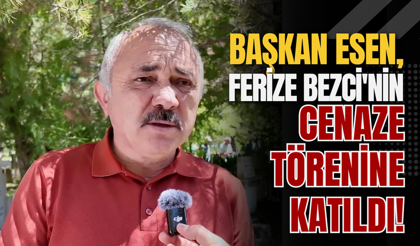 Başkan Esen, Ferize Bezci'nin Cenaze Törenine Katıldı!