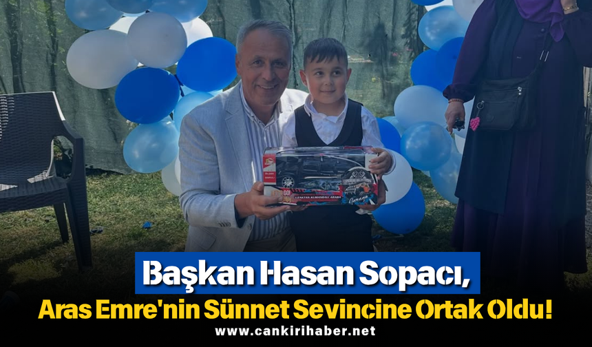Başkan Hasan Sopacı, Aras Emre'nin Sünnet Sevincine Ortak Oldu!