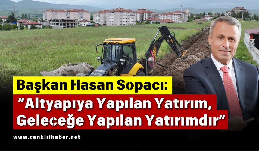 Başkan Sopacı: “Altyapıya Yapılan Yatırım, Geleceğe Yapılan Yatırımdır”
