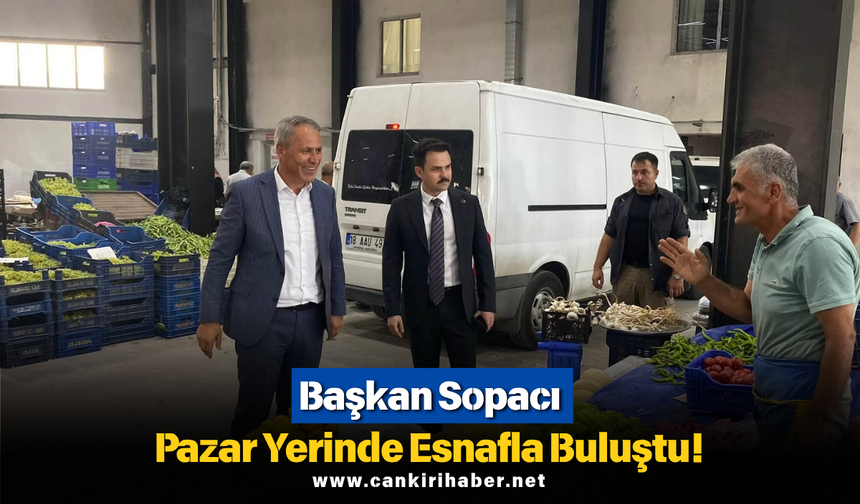 Başkan Sopacı Pazar Yerinde Esnafla Buluştu!