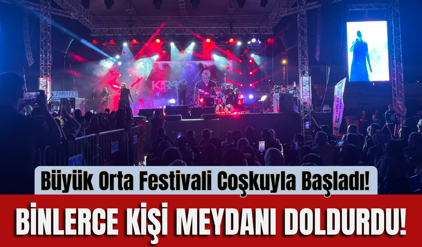 Büyük Orta Festivali Coşkuyla Başladı! Binlerce Kişi Meydanı Doldurdu!