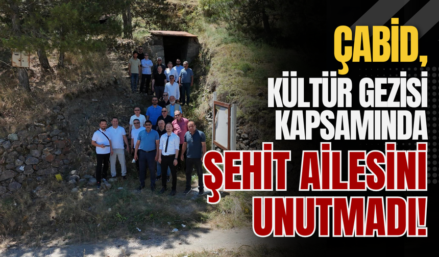 ÇABİD, Kültür Gezisi Kapsamında Şehit Ailesini Unutmadı!