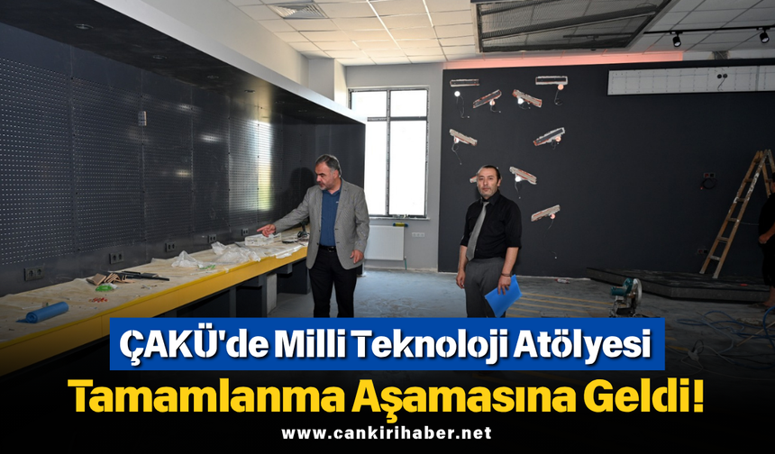 ÇAKÜ'de Milli Teknoloji Atölyesi Tamamlanma Aşamasına Geldi!