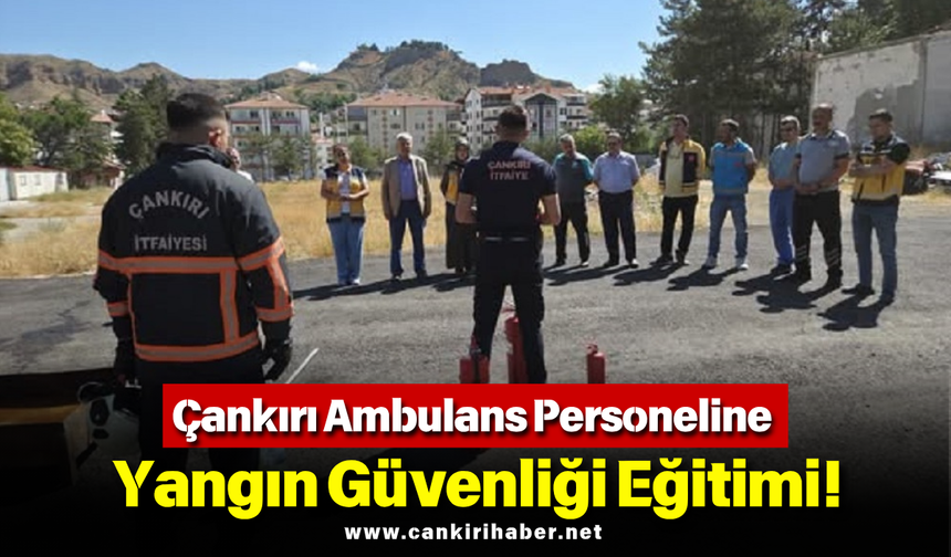 Çankırı Ambulans Personeline Yangın Güvenliği Eğitimi!
