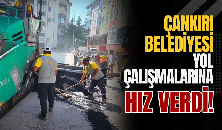 Çankırı Belediyesi Yol Çalışmalarına Hız Verdi!