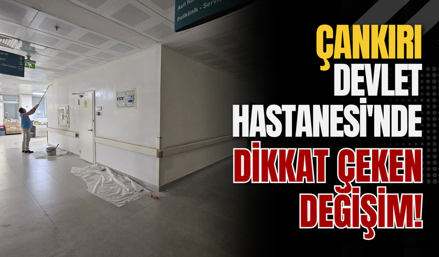 Çankırı Devlet Hastanesi'nde Dikkat Çeken Değişim!