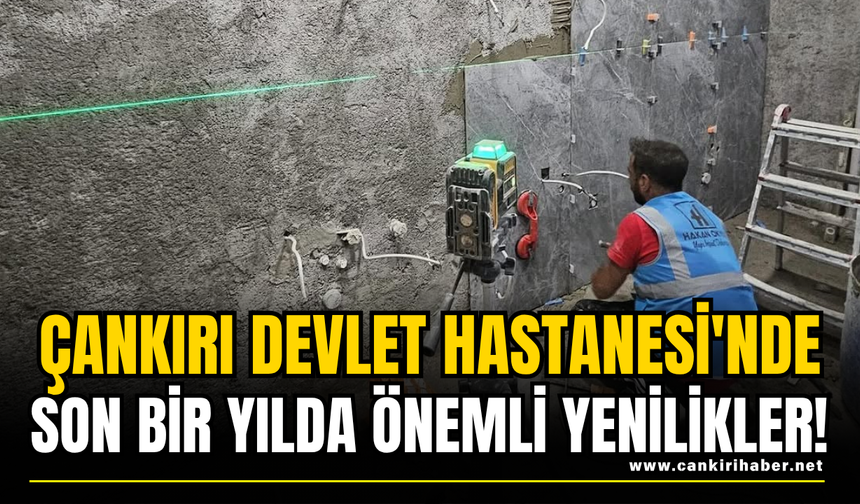 Çankırı Devlet Hastanesi'nde Son Bir Yılda Önemli Yenilikler!