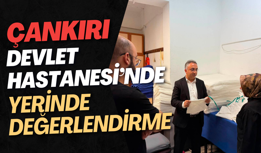 Çankırı Devlet Hastanesi’nde Yerinde Değerlendirme