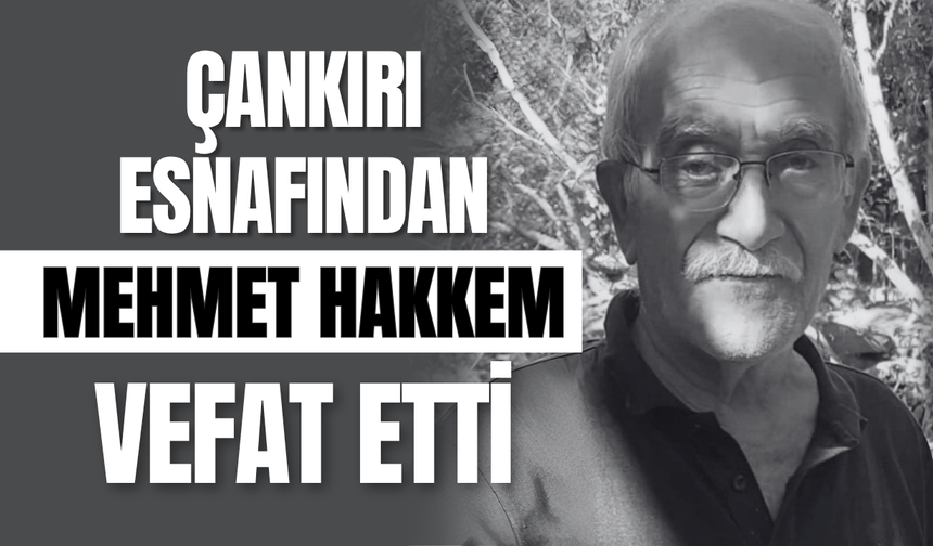 Çankırı Esnafından Mehmet Hakkem Vefat Etti!