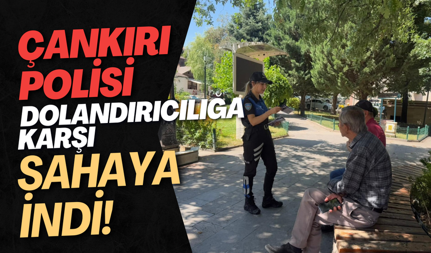 Çankırı Polisi Dolandırıcılığa Karşı Sahaya İndi!