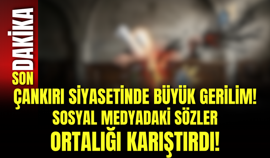 Çankırı Siyasetinde Büyük Gerilim! Sosyal Medyadaki Sözler Ortalığı Karıştırdı!