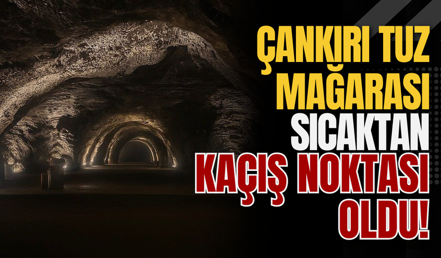 Çankırı Tuz Mağarası Sıcaktan Kaçış Noktası Oldu!