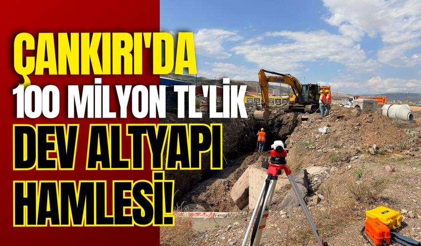 Çankırı'da 100 Milyon TL'lik Dev Altyapı Hamlesi!