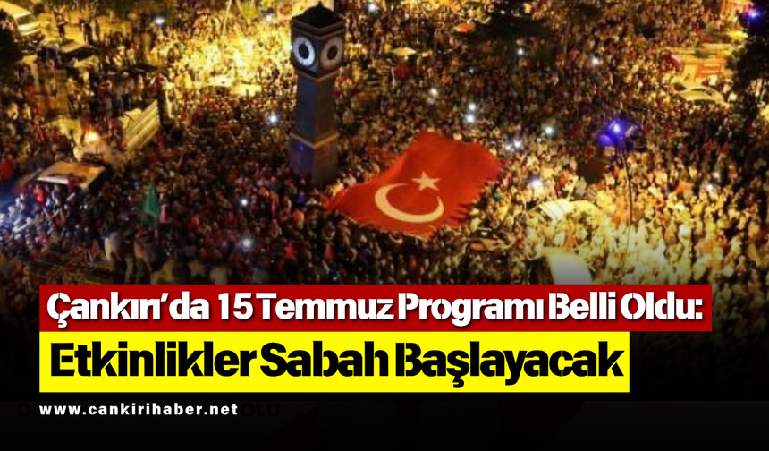 Çankırı’da 15 Temmuz Programı Belli Oldu: Etkinlikler Sabah Başlayacak