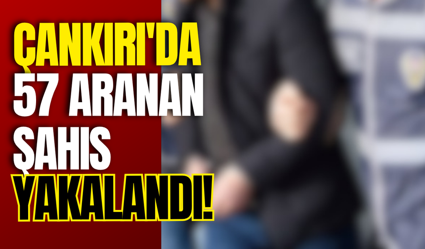 Çankırı'da 57 Aranan Şahıs Yakalandı!