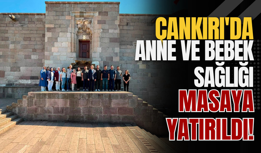 Çankırı'da Anne ve Bebek Sağlığı Masaya Yatırıldı!