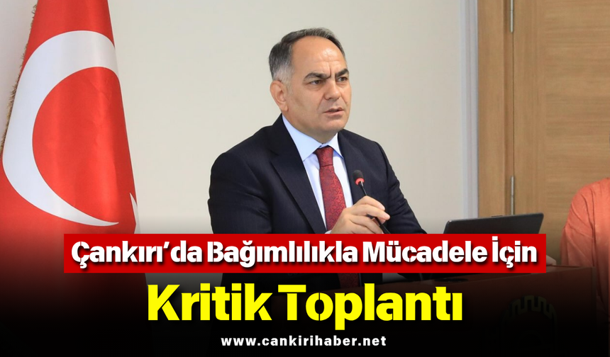 Çankırı’da Bağımlılıkla Mücadele İçin Kritik Toplantı